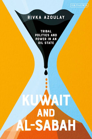 Kuwait and Al-Sabah: Tribal Politics and Power in an Oil State by Rivka Azoulay