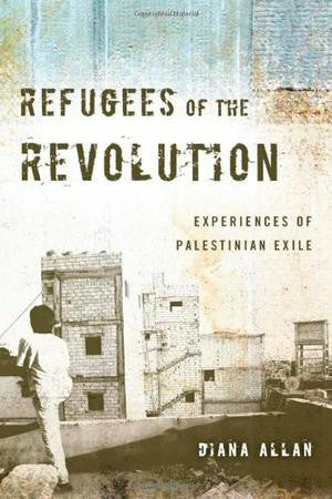 Refugees of the Revolution: Experiences of Palestinian Exile by Diana Allan