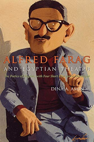 Alfred Farag and Egyptian Theater: The Poetics of Disguise, with Four Short Plays and a Monologue by Dina A. Amin