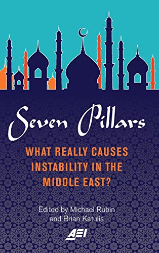 Seven Pillars: What Really Causes Instability in the Middle East? Edited by Michael Rubin and Brian Katulis