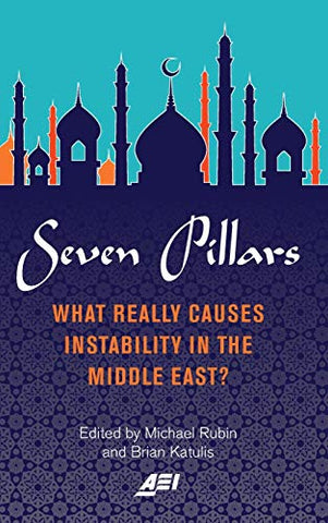 Seven Pillars: What Really Causes Instability in the Middle East? Edited by Michael Rubin and Brian Katulis
