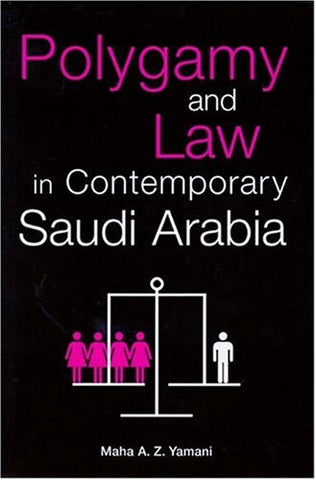 Polygamy and Law in Contemporary Saudi Arabia by Maha A. Z. Yamani