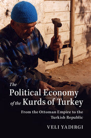 The Political Economy of the Kurds in Turkey: From the Ottoman Empire to the Turkish Republic by Veli Yadirgi