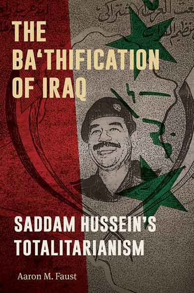 The Ba'thification of Iraq: Saddam Hussein's Totalitarianism by Aaron M. Faust