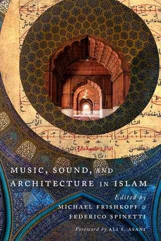 Music, Sound, and Architecture in Islam edited by MIchael Frishkopf and Federico Spinetti