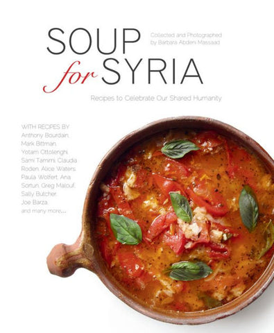 Soup for Syria: Recipes to Celebrate our Shared Humanity by Barbara Abdeni Massaad