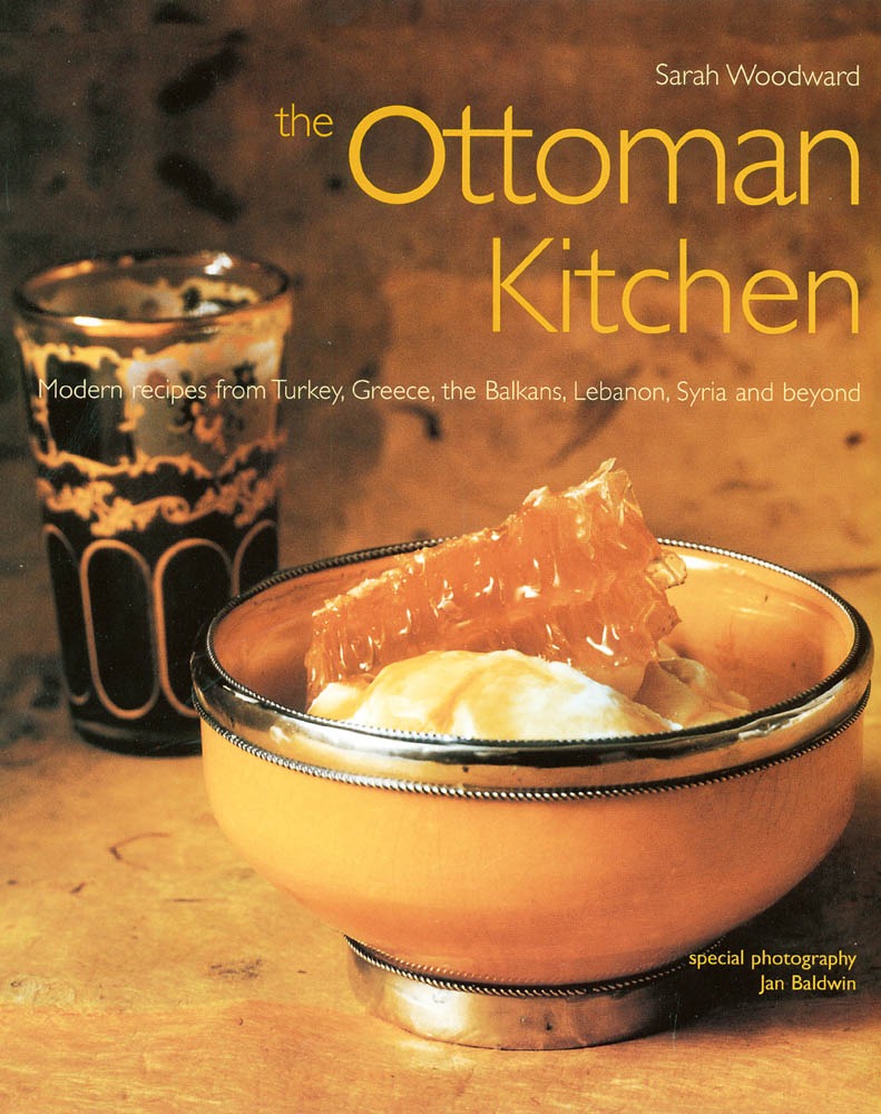 The Ottoman Kitchen: Modern Recipes from Turkey, Greece, the Balkans, Lebanon, Syria and Beyond by Sarah Woodward