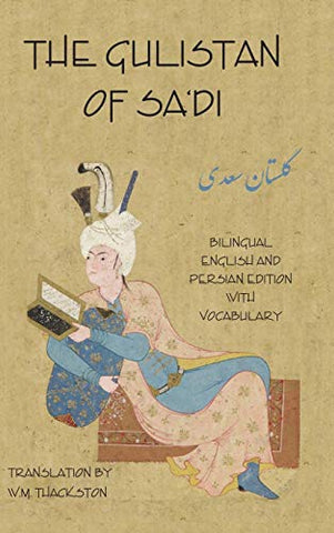 The Gulistan (Rose Garden) of Sa'di: Bilingual English and Persian Edition with Vocabulary by Trans.; Shaykh Mushrifuddin Sa Di Of Shiraz and Wheeler M. Thackston