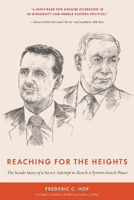 Reaching for the Heights: The Inside Story of a Secret Attempt to Reach a Syrian-Israeli Peace by Frederic Hof
