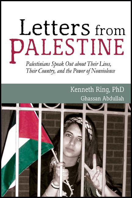 Letters from Palestine: Palestinians Speak Out about Their Lives, Their Country, and the Power of Nonviolence by Kenneth Ring and Ghassan Abdullah