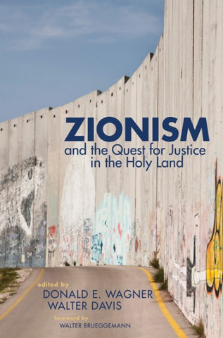 Zionism and the Quest for Justice in the Holy Land edited by Donald E. Wagner, Walter T. Davis