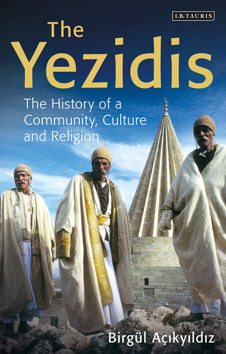 The Yezidis: The History of a Community, Culture and Religion by Birgül Açikyildiz
