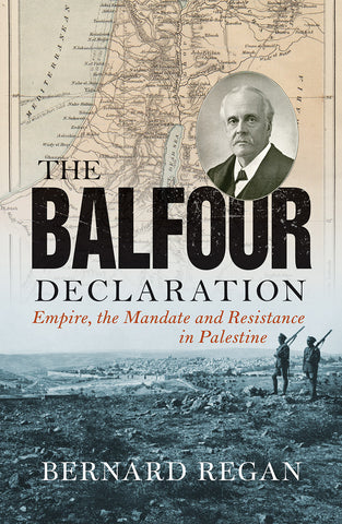 The Balfour Declaration: Empire, the Mandate and Resistance in Palestine by Bernard Ragan