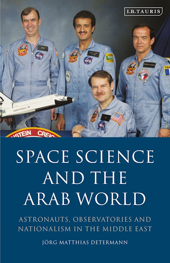 Space Science and the Arab World: Astronauts, Observatories and Nationalism in the Middle East by Jörg Matthias Determann