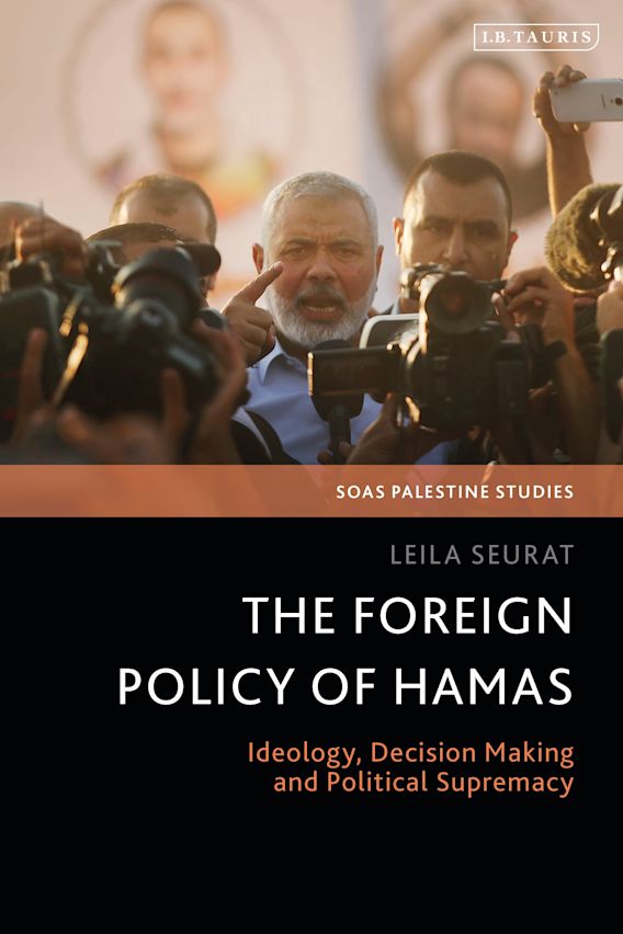 The Foreign Policy of Hamas: Ideology, Decision Making and Political Supremacy by Leila Seurat