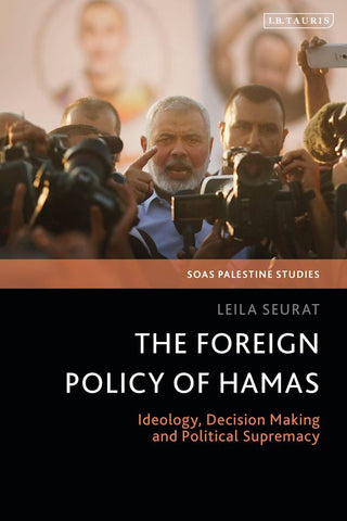 The Foreign Policy of Hamas: Ideology, Decision Making and Political Supremacy by Leila Seurat