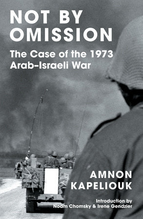 Not by Omission: The Case of the 1973 Arab-Israeli War by Amnon Kapeliouk