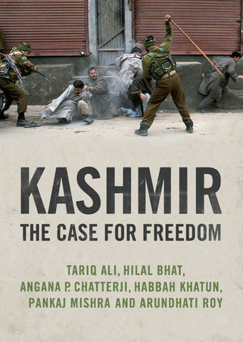 Kashmir: The Case for Freedom by Tariq Ali, Arundhati Roy, Pankaj Mishra , Hilal Bhatt, and Angana P. Chatterji