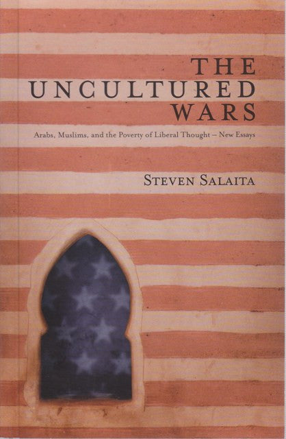 The Uncultured Wars: Arabs, Muslims and the Poverty of Liberal Thought by Steven Salaita