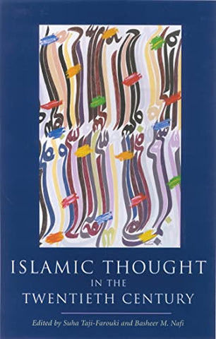 Islamic Thought in the Twentieth Century Edited by Suha Taji-Farouki and Basheer M. Nafi