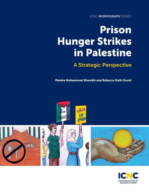 Prison Hunger Strikes in Palestine: A Strategic Perspective by Malaka Shwaikh and Rebecca Ruth Gould