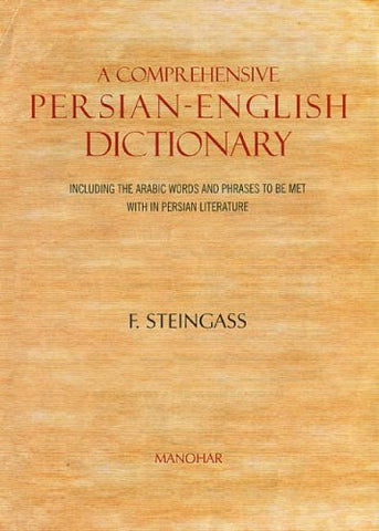 A Comprehensive Persian-English Dictionary: Including the Arabic Words and Phrases to be Met with in Persian Literature by F. Steingass