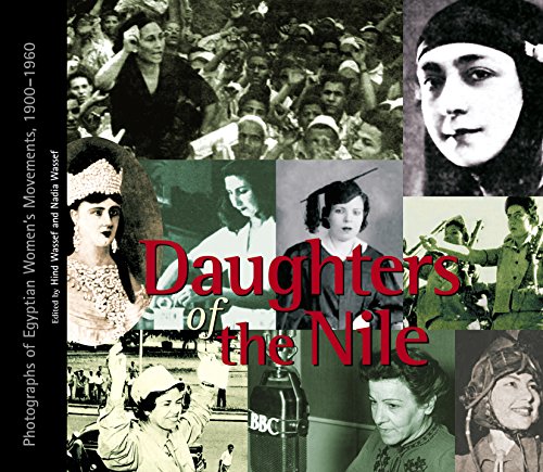 Daughters of the Nile: Photographs of Egyptian Women's Movements, 1900-1960 Edited by Hind Wassed and Nadia Wassef