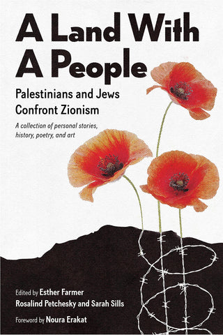A Land with a People: Palestinians and Jews Confront Zionism edited by Esther Farmer, Rosalind Petchesky, and Sarah Sills