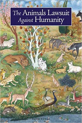 The Animals' Lawsuit Against Humanity: An Illustrated 10th Century Iraqi Ecological Fable by Ikhwan al-Safa and Mattew Kaufmann