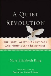 A Quiet Revolution: The First Palestinian Intifada and Nonviolent Resistance by Mary Elizabeth King