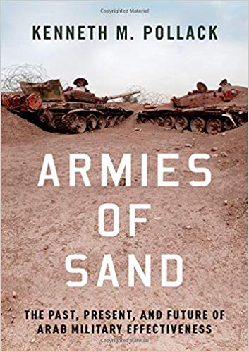 Armies of Sand: The Past, Present, and Future of Arab Military Effectiveness by Kenneth Pollack