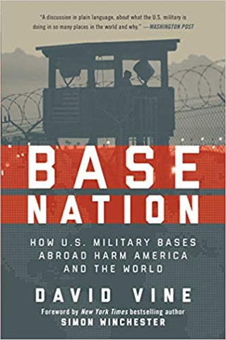 Base Nation: How U.S. Military Bases Abroad Harm America and the World by David Vine