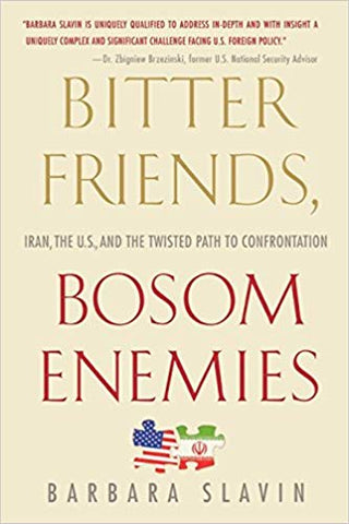 Bitter Friends, Bosom Enemies: Iran, the U.S., and the Twisted Path to Confrontation