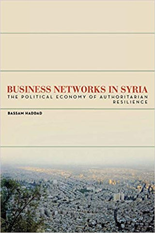 Business Networks in Syria: The Political Economy of Authoritarian Resilience