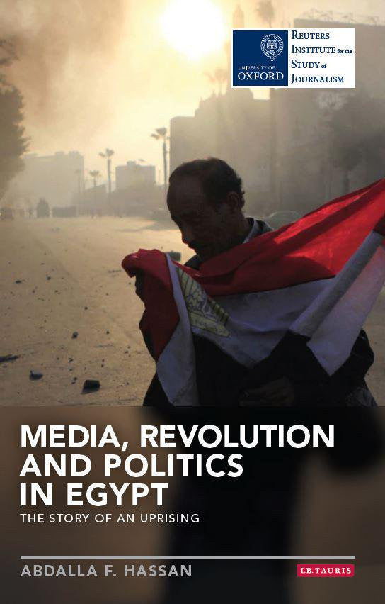 Media, Revolution and Politics in Egypt: The Story of an Uprising by Abdalla F. Hassan