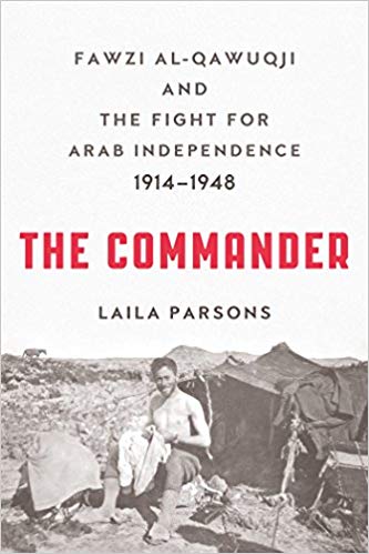 The Commander: Fawzi al-Qawuqji and the Fight for Arab Independence 1914-1948