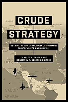 Crude Strategy: Rethinking the US Military Commitment to Defend Persian Gulf Oil