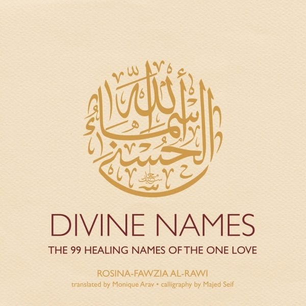 Divine Names: The 99 Healing Names of the One Love by Rosina-Fawzia Al-Rawi, translated by Monique Arav, calligraphy by Majed Seif