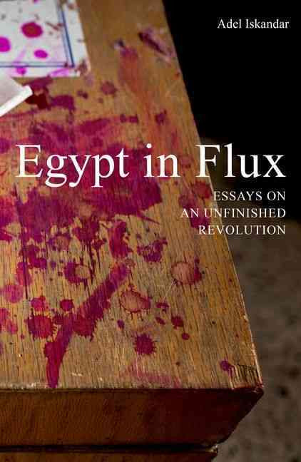 Egypt in Flux: Essays on an Unfinished Revolution by Adel Iskandar