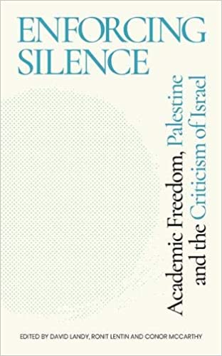 Enforcing Silence: Academic Freedom, Palestine and the Criticism of Israel, edited by David Landy, Ronit Lentin, and Conor McCarthy