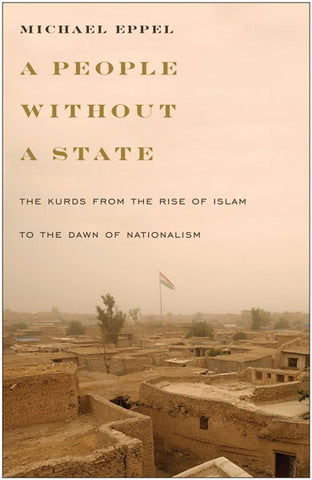A People Without a State: The Kurds from the Rise of Islam to the Dawn of Nationalism by Michael Eppel