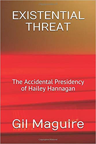 EXISTENTIAL THREAT: The Accidental Presidency of Hailey Hannagan by Gil Maguire