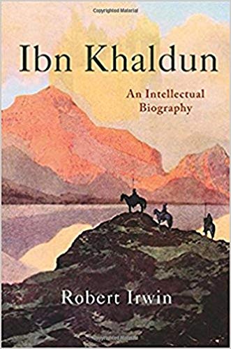 Ibn Khaldun: An Intellectual Biography by Robert Irwin