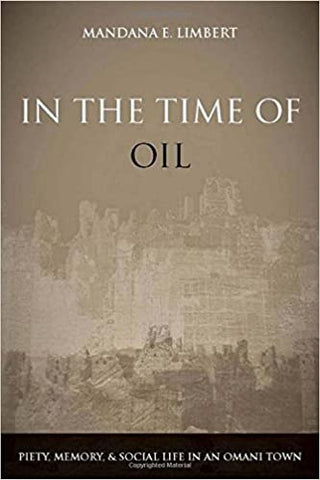 In the Time of Oil: Piety, Memory, and Social Life in an Omani Town by Mandana E. Limbert
