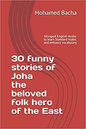 30 Funny Stories of Joha the Beloved Folk Hero of the East: Bilingual English-Arabic to Learn Standard Arabic and Enhance Vocabulary