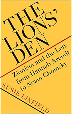 The Lions' Den: Zionism and the Left from Hannah Arendt to Noam Chomsky by Susie Linfield