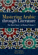 Mastering Arabic Through Literature: The Short Story Al-Rubaa Volume 1 by Iman A. Soliman and Saeed Alwakeel
