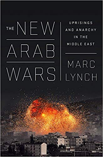 The New Arab Wars: Uprisings and Anarchy in the Middle East