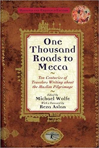 One Thousand Roads to Mecca: Ten Centuries of Travelers Writing about the Muslim Pilgrimage