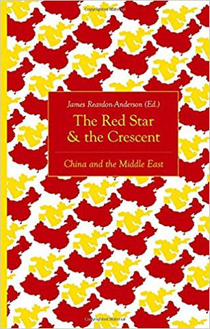 The Red Star and the Crescent: China and the Middle East by James Reardon-Anderson